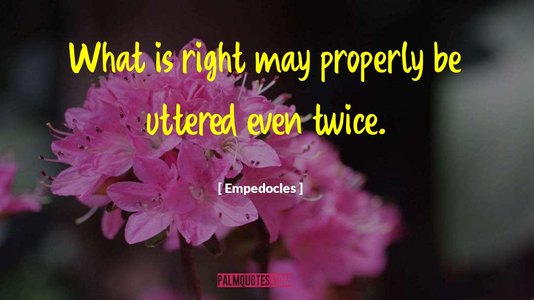 What Is Right quotes by Empedocles