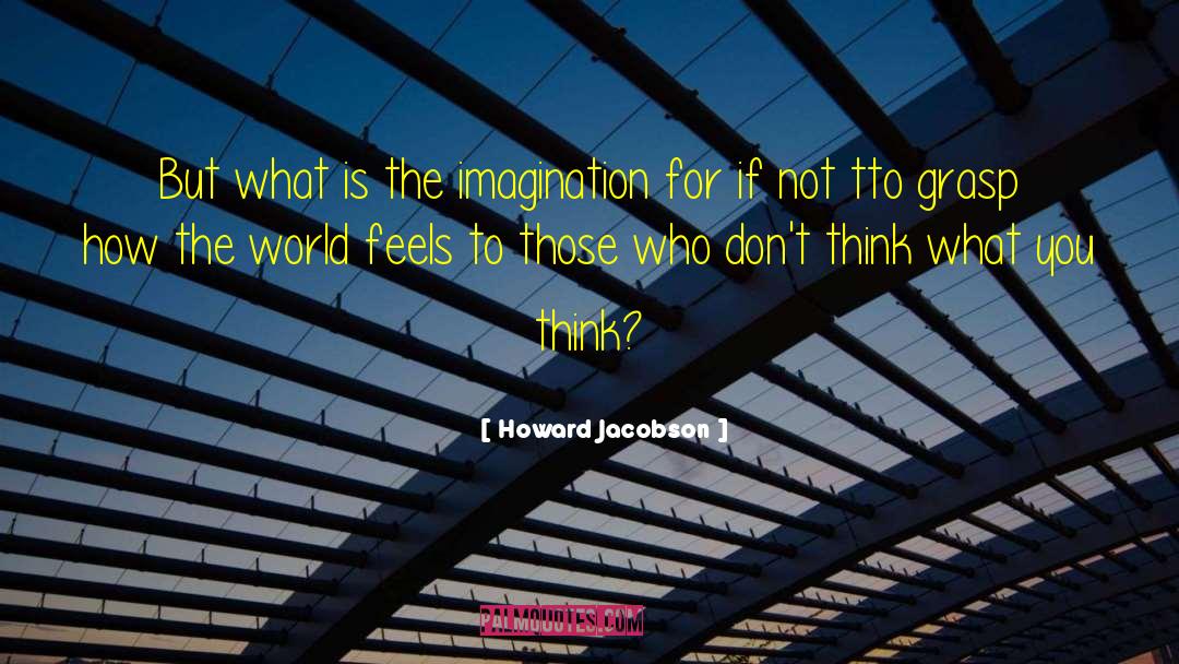 What Is The Imagination quotes by Howard Jacobson