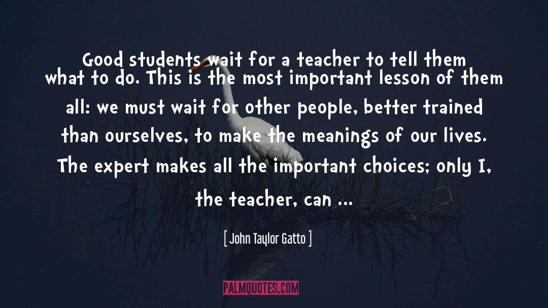 What Makes A Teacher Great quotes by John Taylor Gatto