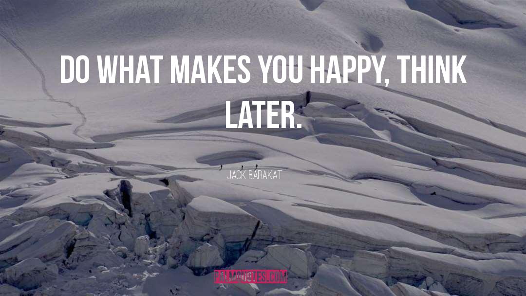 What Makes You Happy quotes by Jack Barakat