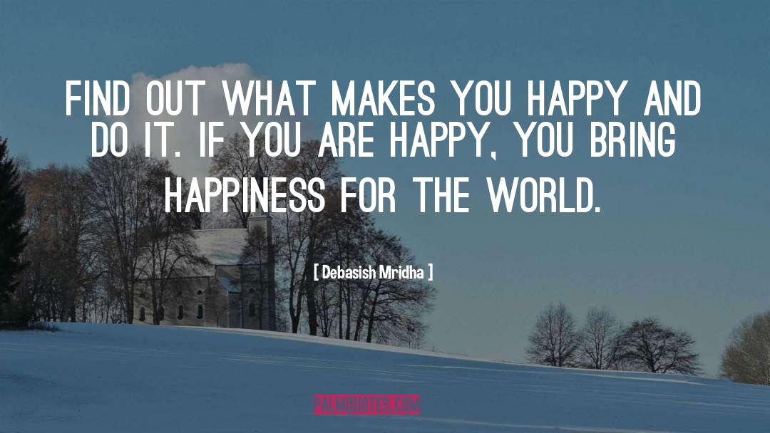 What Makes You Happy quotes by Debasish Mridha