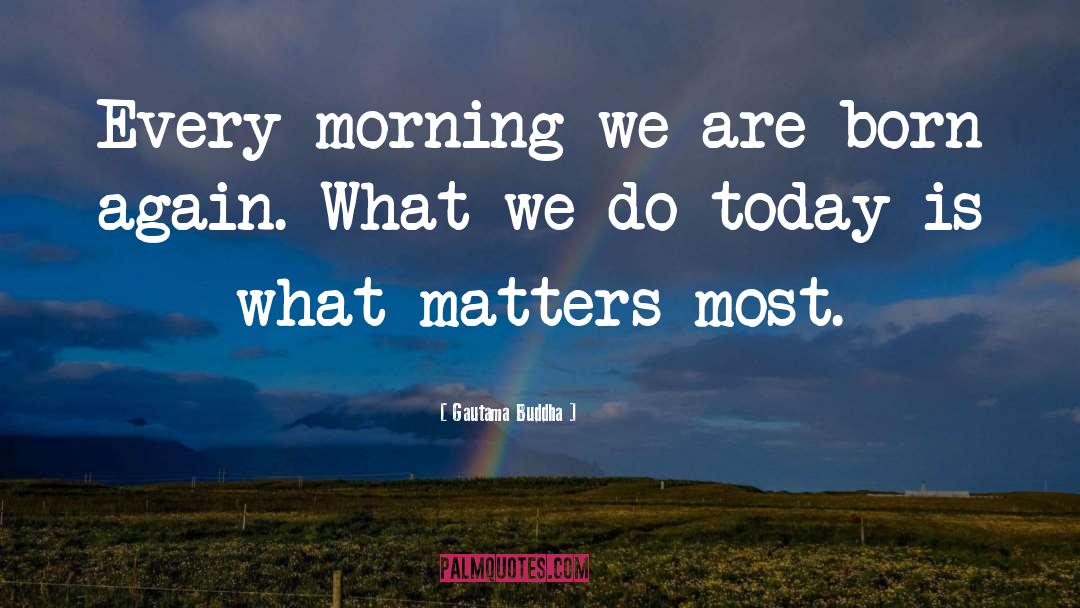 What Matters Most quotes by Gautama Buddha