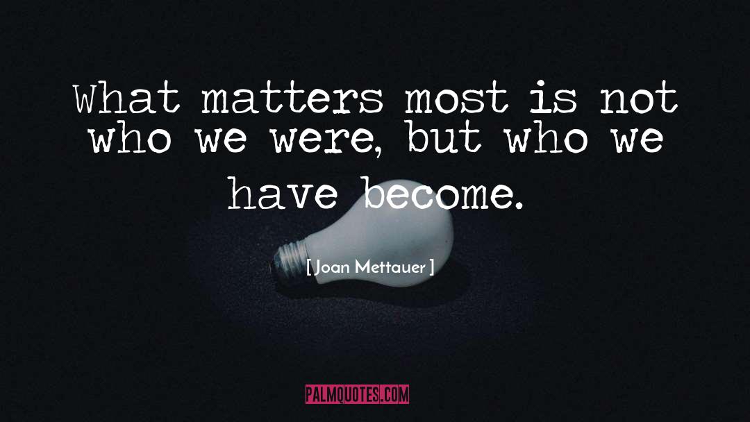 What Matters Most quotes by Joan Mettauer