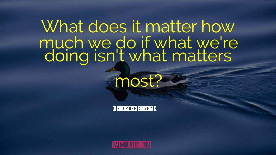 What Matters Most quotes by Stephen Covey