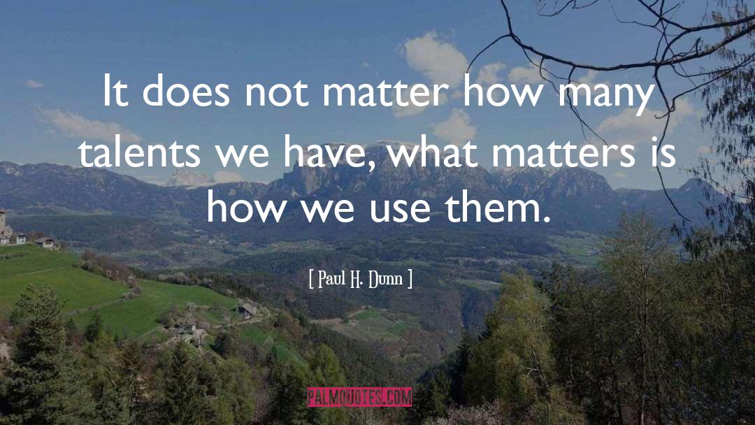 What Matters quotes by Paul H. Dunn