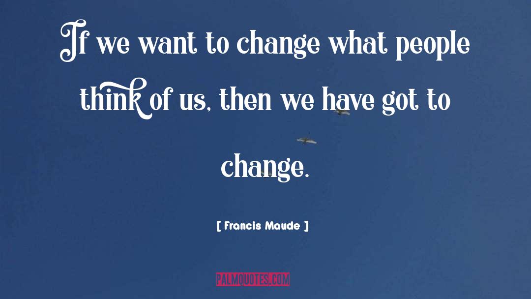 What People Think quotes by Francis Maude