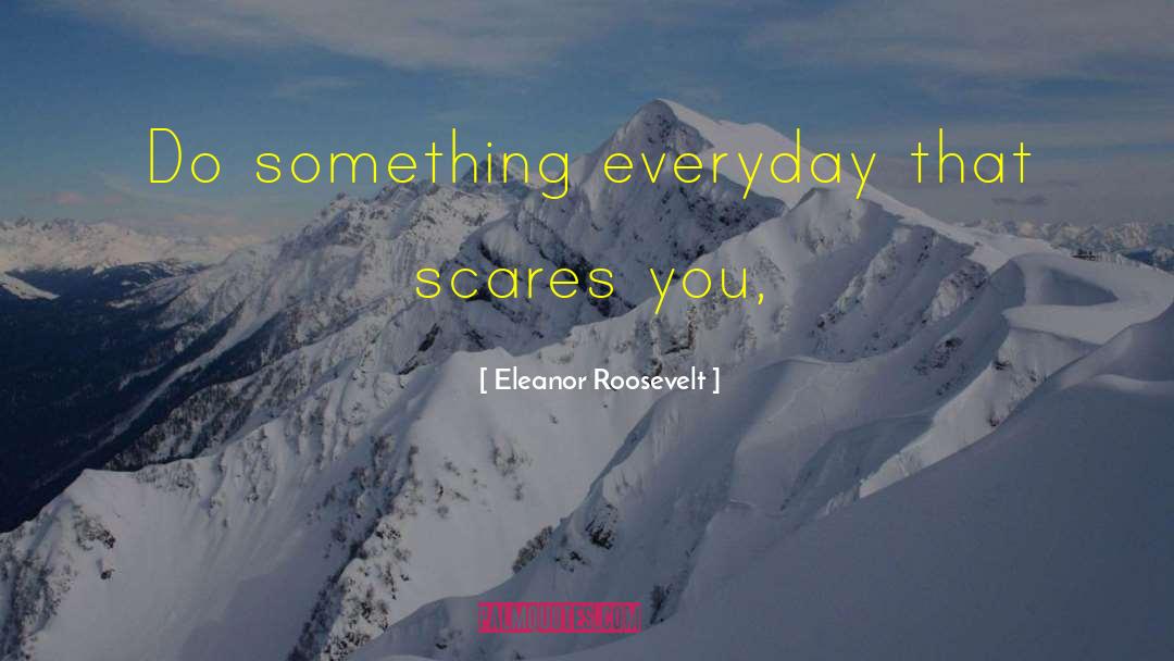 What Scares You quotes by Eleanor Roosevelt