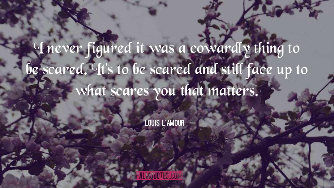 What Scares You quotes by Louis L'Amour