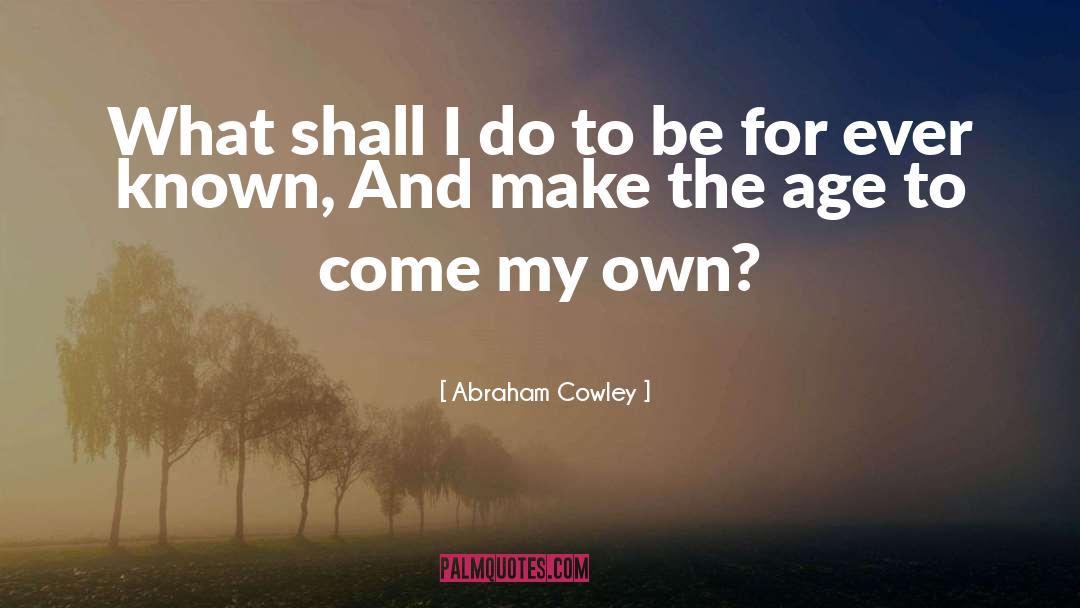 What Shall I Do For Love quotes by Abraham Cowley