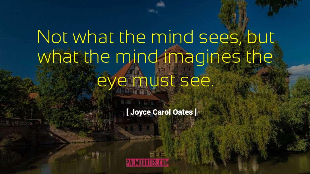 What The Mind Sees quotes by Joyce Carol Oates