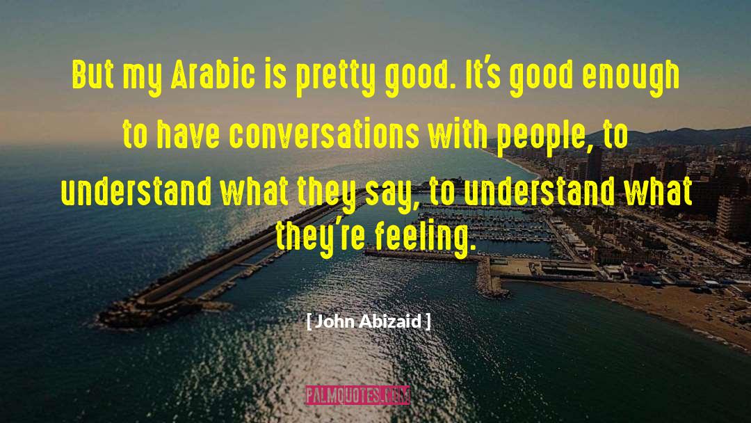 What To Say Next quotes by John Abizaid