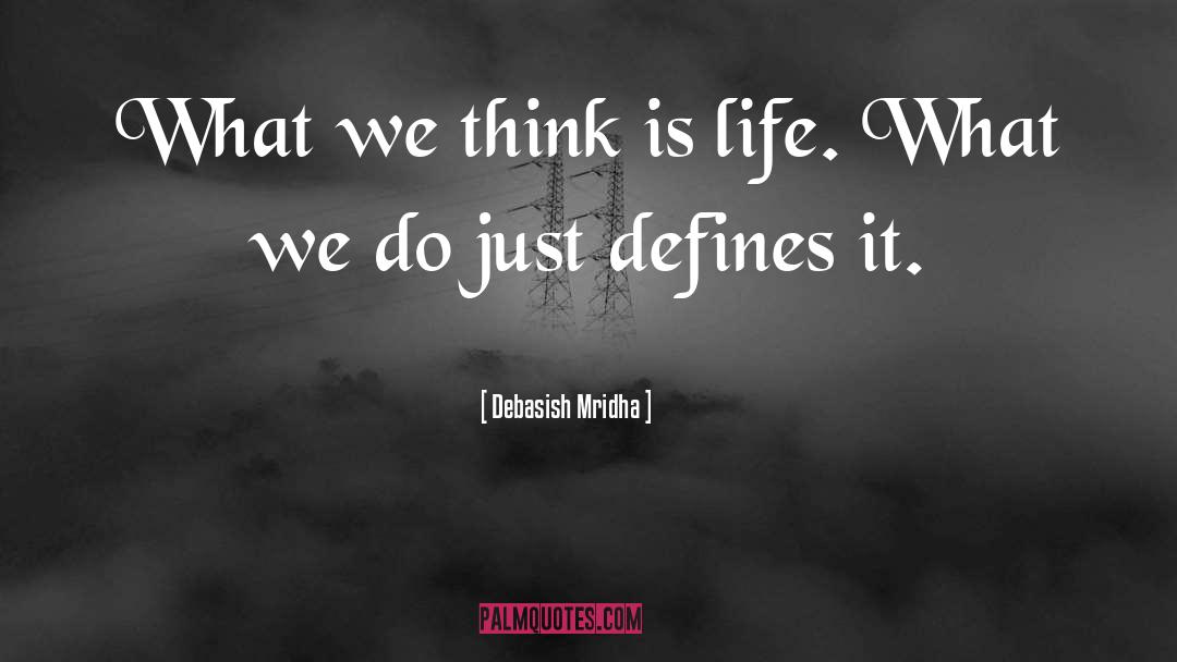 What We Do Defines Life quotes by Debasish Mridha