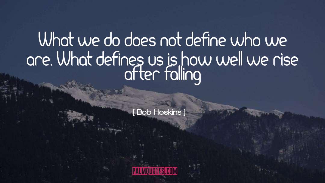 What We Do Defines Life quotes by Bob Hoskins