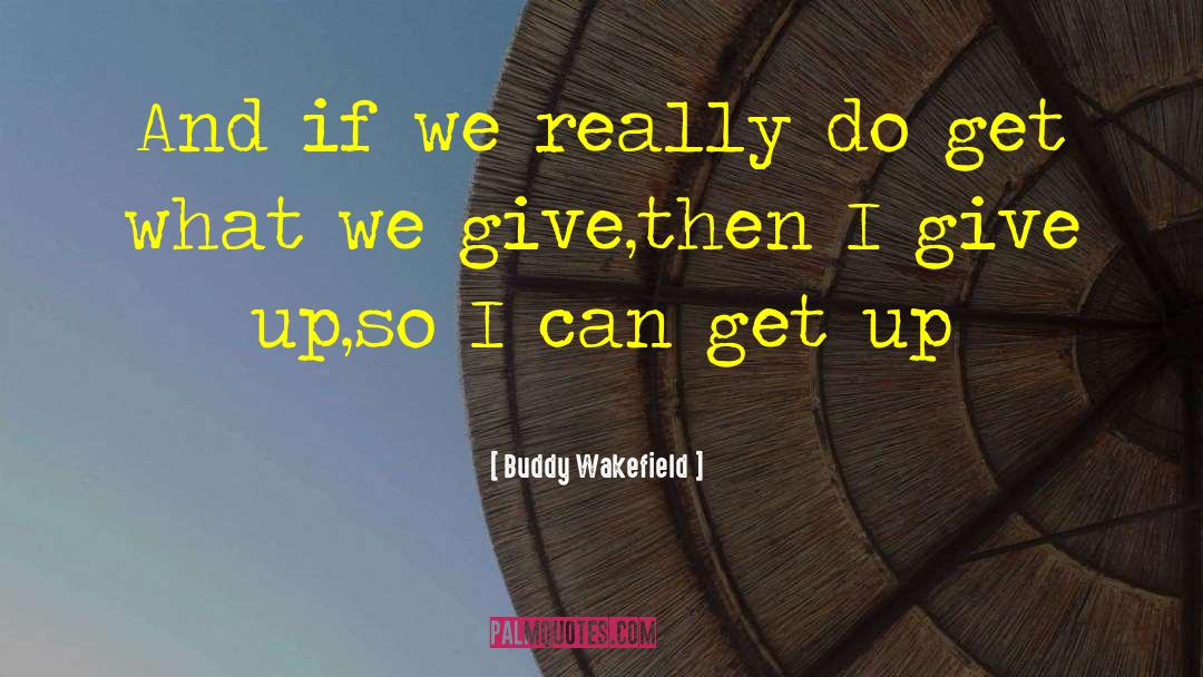 What We Give quotes by Buddy Wakefield