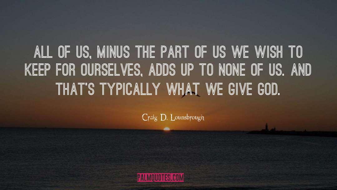 What We Give quotes by Craig D. Lounsbrough