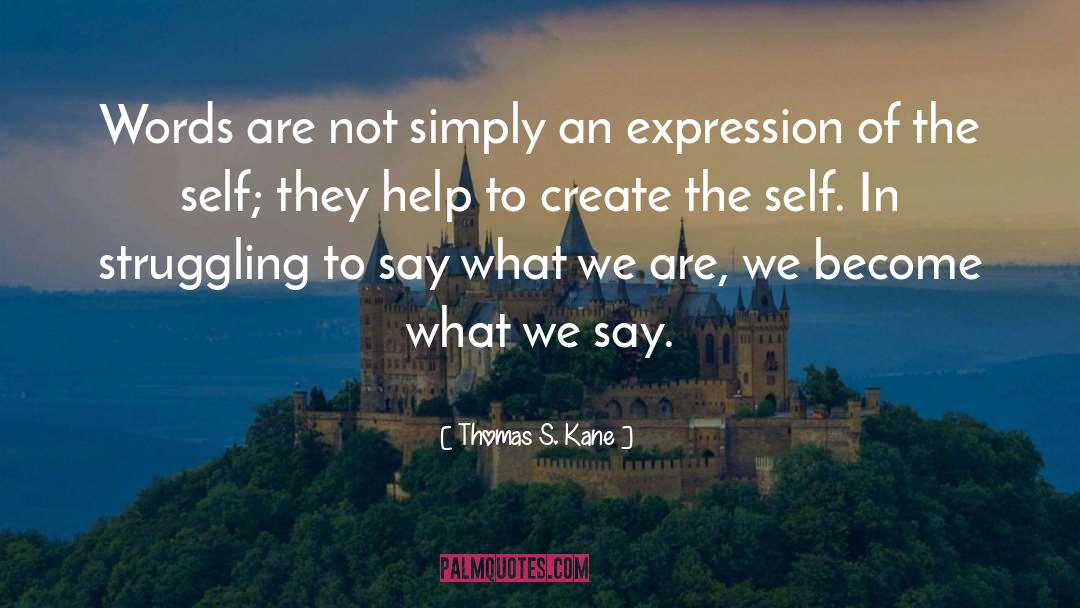 What We Say quotes by Thomas S. Kane