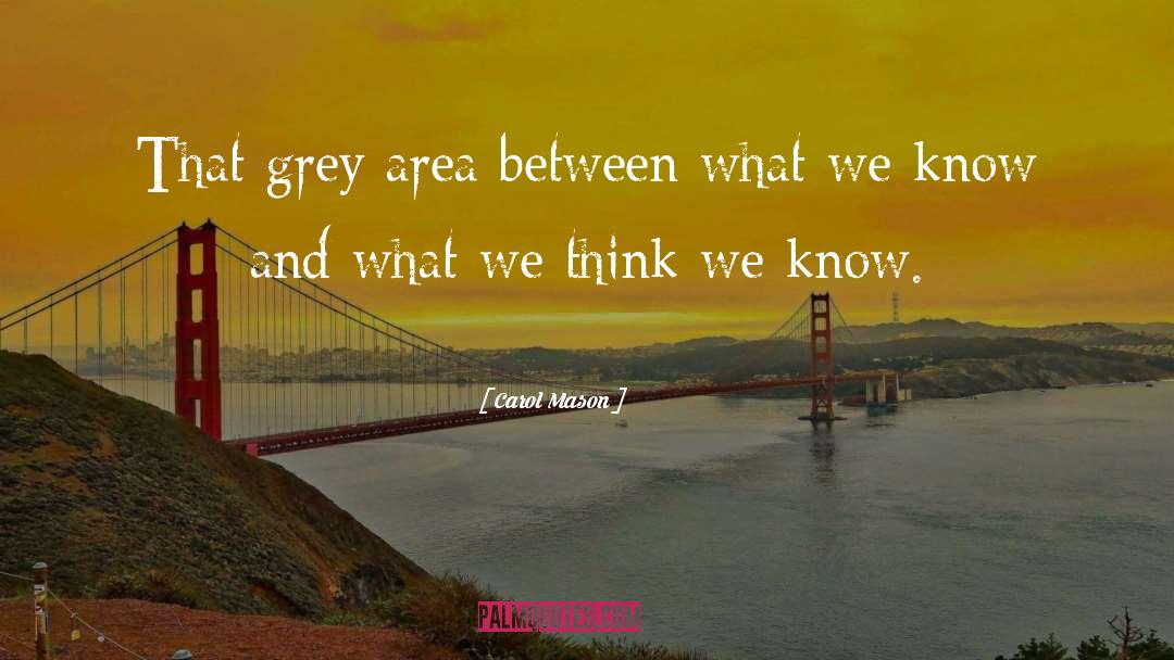 What We Think We Know quotes by Carol Mason