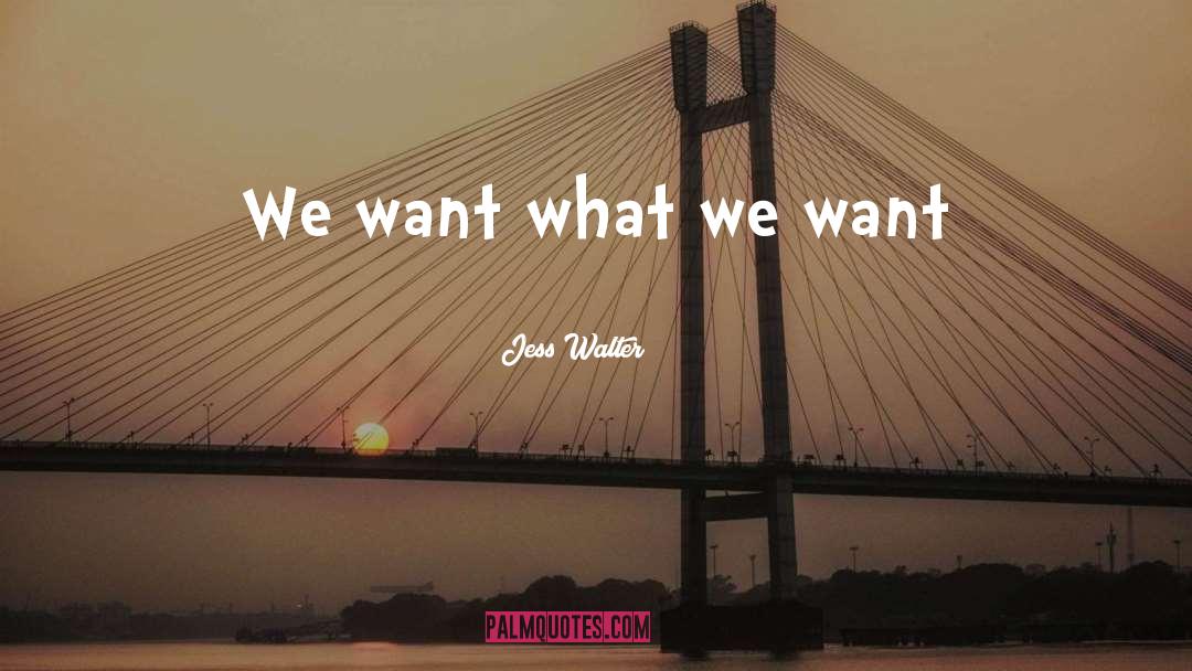 What We Want quotes by Jess Walter