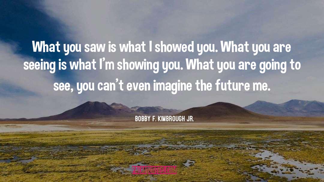 What You Are quotes by Bobby F. Kimbrough Jr.