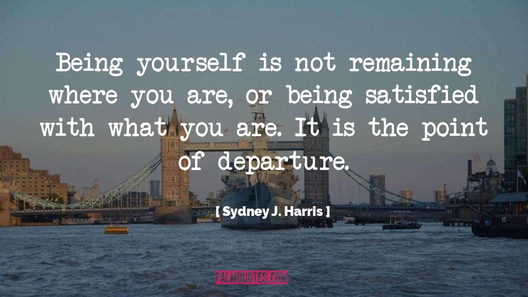 What You Are quotes by Sydney J. Harris