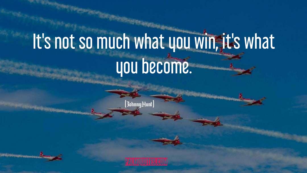 What You Become quotes by Johnny Hunt