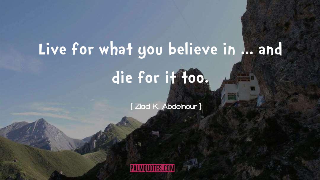 What You Believe quotes by Ziad K. Abdelnour