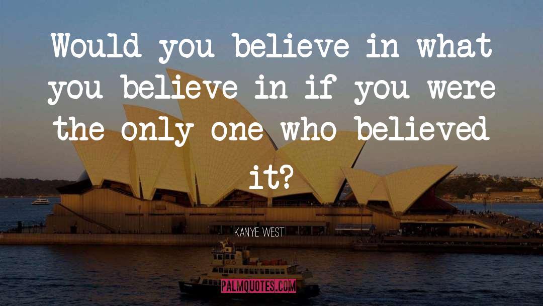 What You Believe quotes by Kanye West