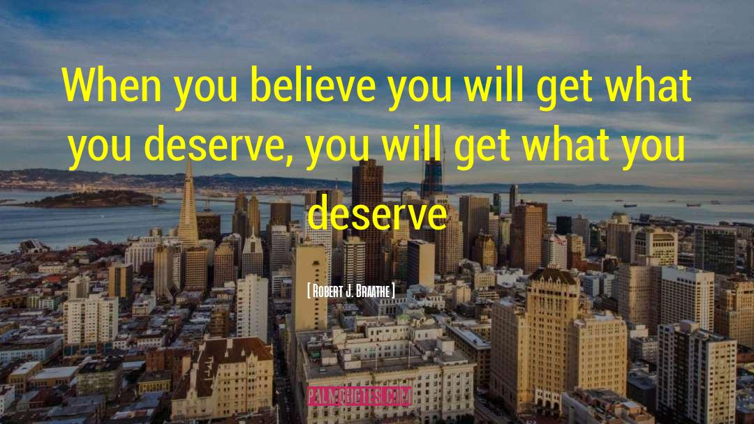 What You Deserve quotes by Robert J. Braathe