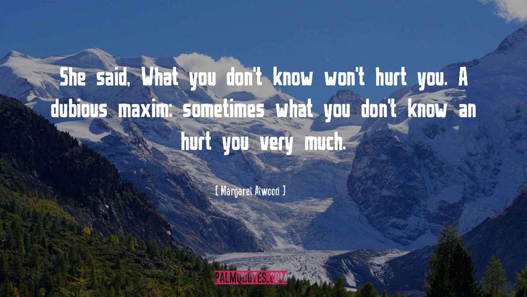 What You Dont Know Wont Hurt You quotes by Margaret Atwood