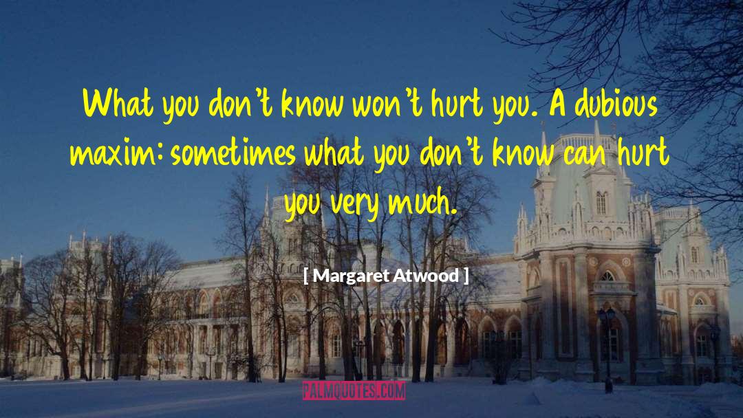 What You Dont Know Wont Hurt You quotes by Margaret Atwood