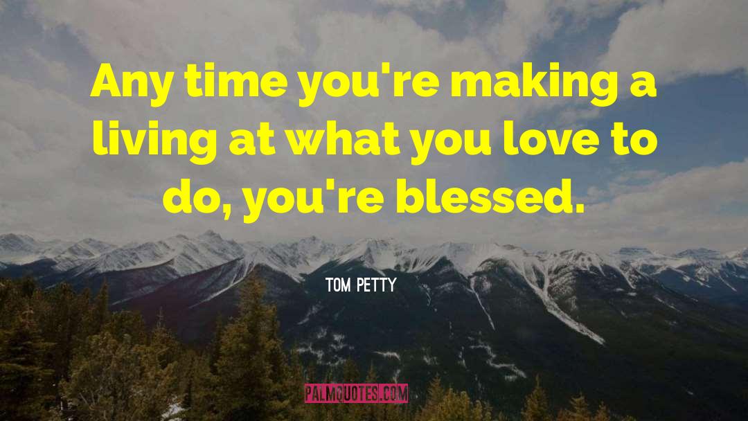 What You Love quotes by Tom Petty