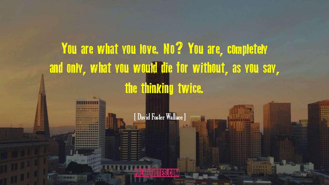 What You Love quotes by David Foster Wallace