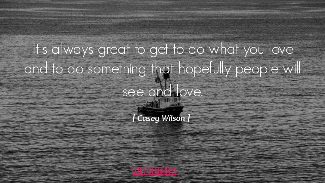 What You Love quotes by Casey Wilson