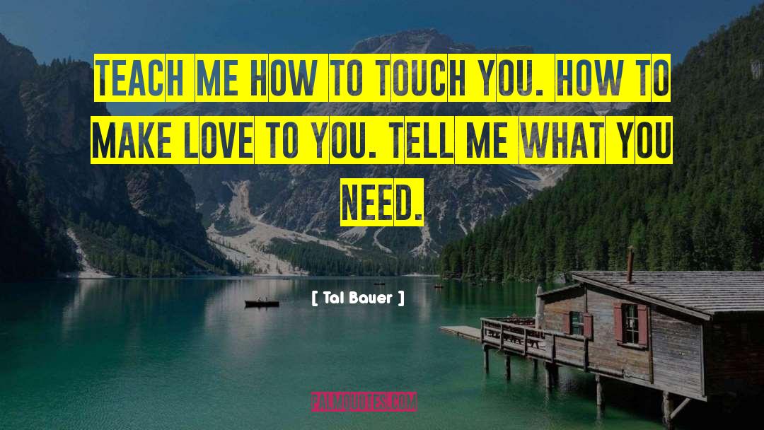 What You Need quotes by Tal Bauer