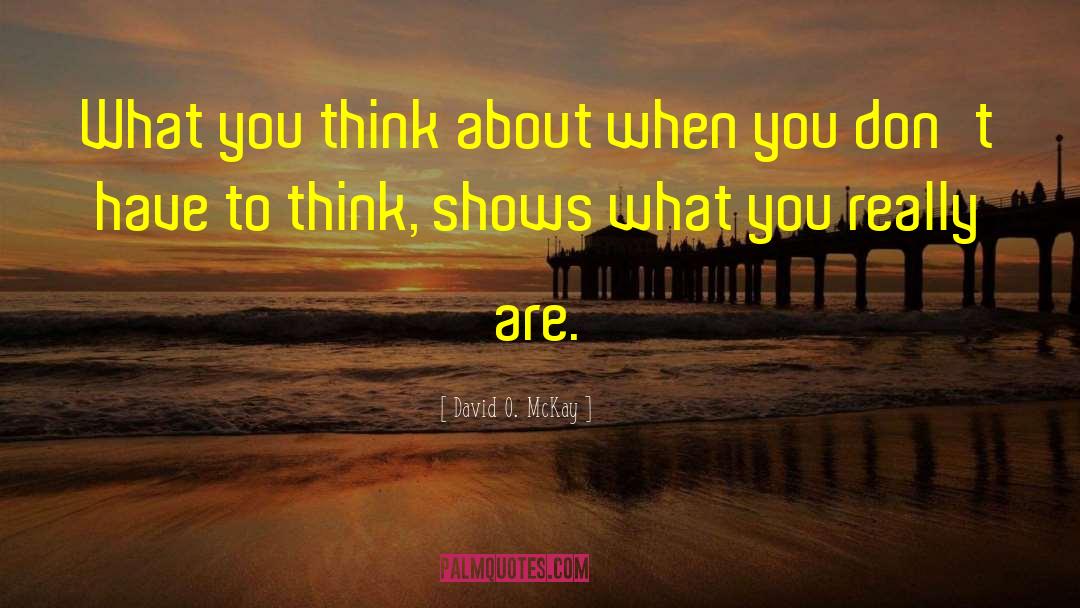 What You Think About quotes by David O. McKay
