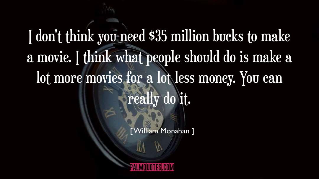 What You Think About quotes by William Monahan