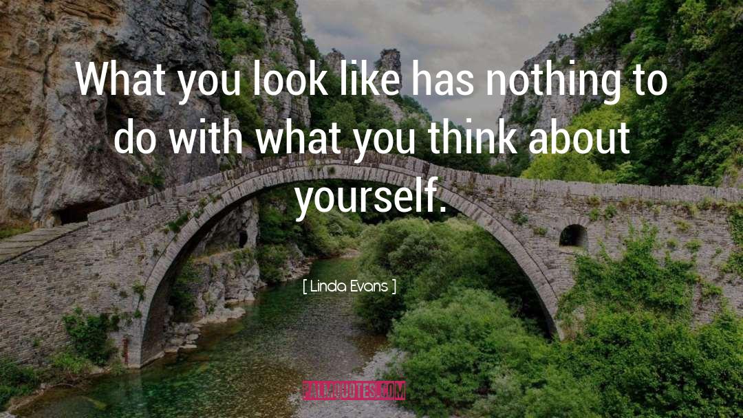 What You Think About quotes by Linda Evans