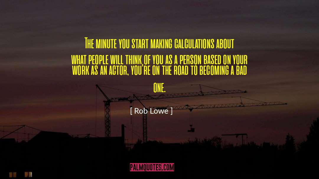 What You Think Of Yourself quotes by Rob Lowe