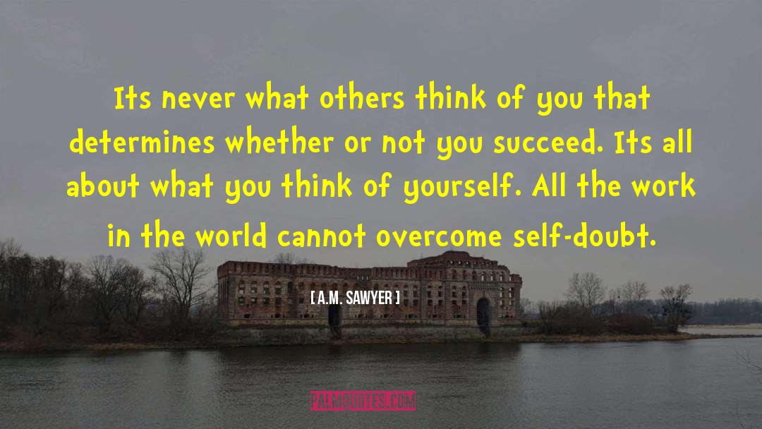 What You Think Of Yourself quotes by A.M. Sawyer