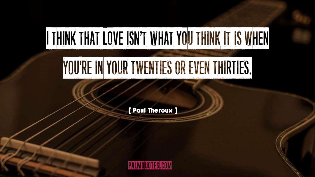 What You Think quotes by Paul Theroux