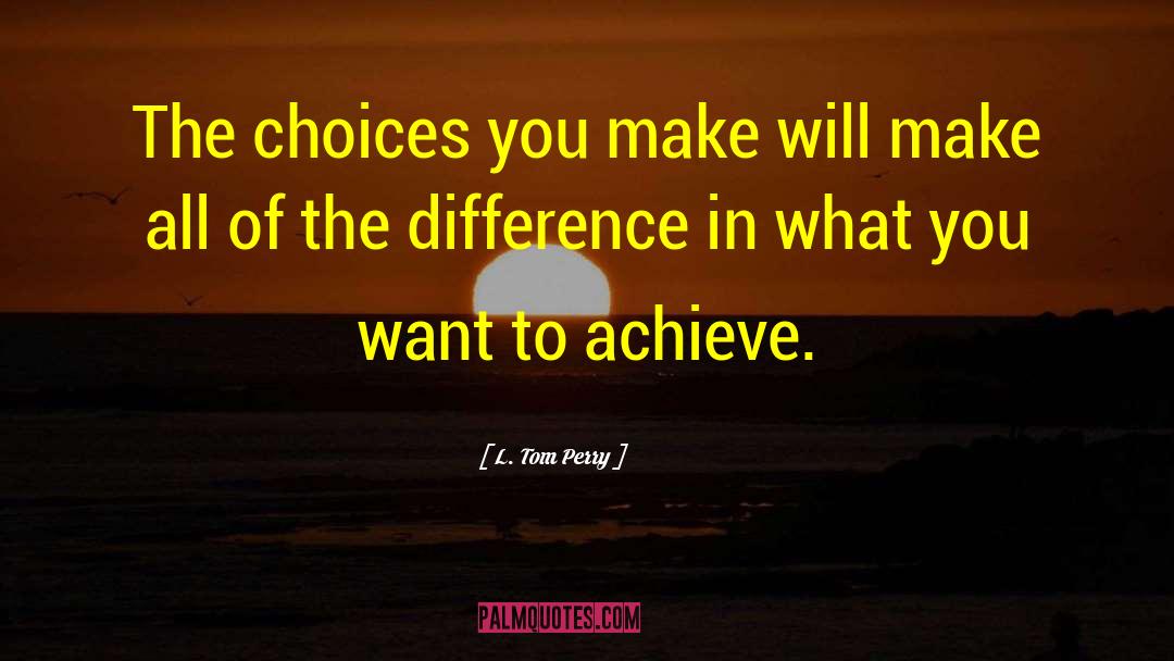 What You Want To Achieve quotes by L. Tom Perry