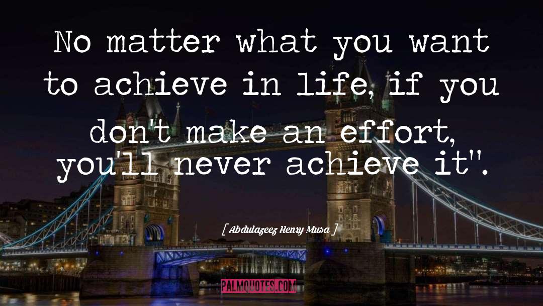 What You Want To Achieve quotes by Abdulazeez Henry Musa