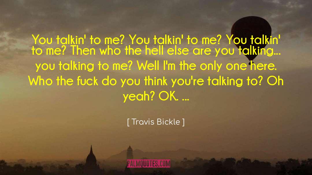 Whatchoo Talkin quotes by Travis Bickle