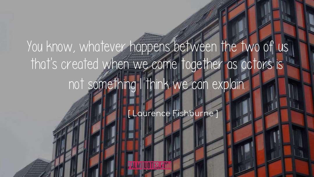Whatever Happens Happens quotes by Laurence Fishburne