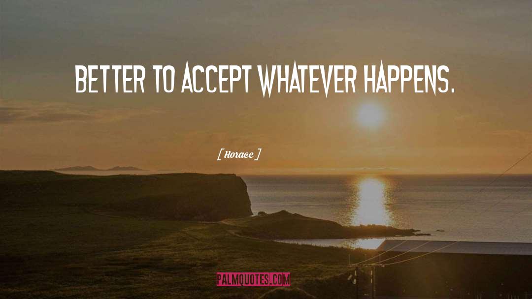 Whatever Happens Happens quotes by Horace