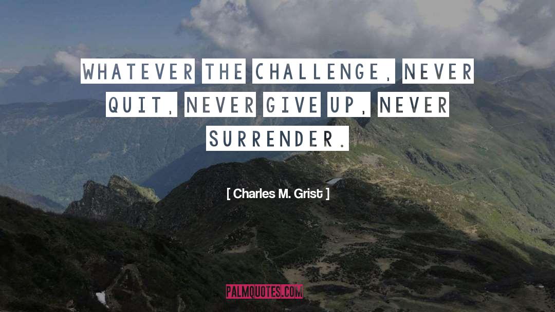 Whatever Happens Never Give Up quotes by Charles M. Grist