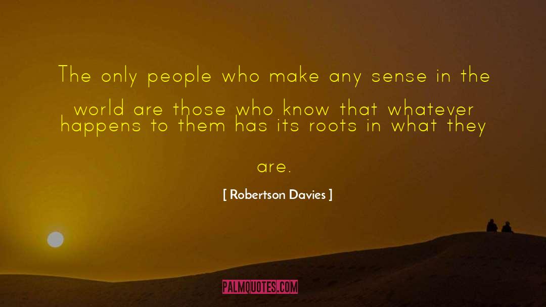 Whatever Happens quotes by Robertson Davies