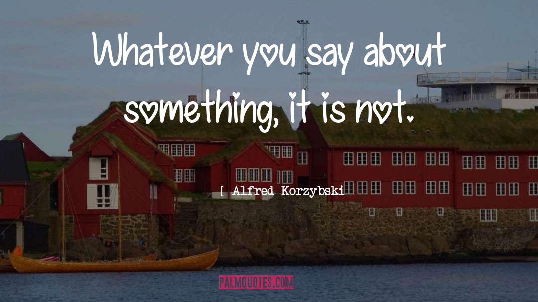 Whatever You Say quotes by Alfred Korzybski