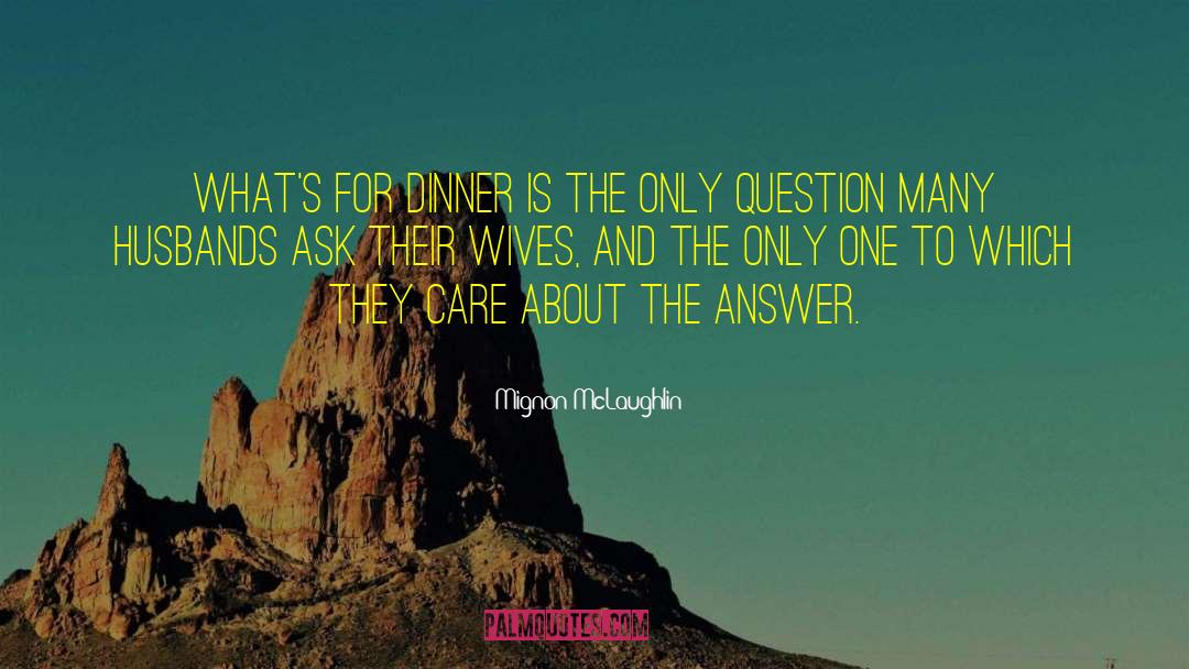Whats For Dinner Tonight quotes by Mignon McLaughlin