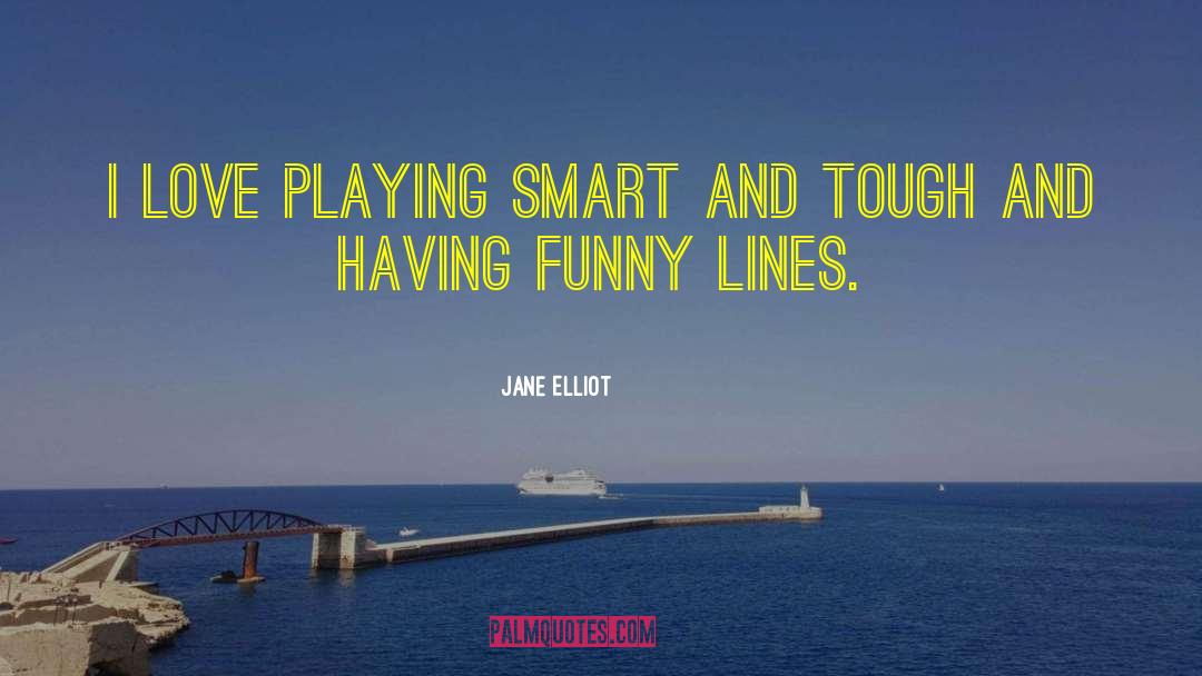 Whats Love Got To Do With It Funny quotes by Jane Elliot